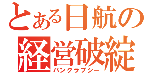 とある日航の経営破綻（バンクラプシー）