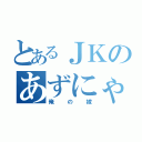 とあるＪＫのあずにゃん（俺の嫁）