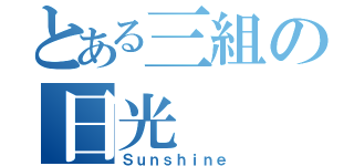 とある三組の日光（Ｓｕｎｓｈｉｎｅ）