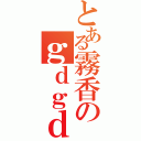 とある霧香のｇｄｇｄ放送（）