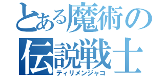 とある魔術の伝説戦士（ティリメンジャコ）