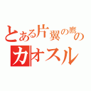 とある片翼の鷹のカオスルーム（）