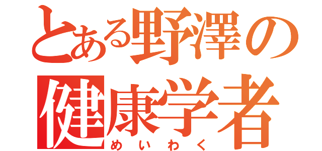 とある野澤の健康学者（めいわく）