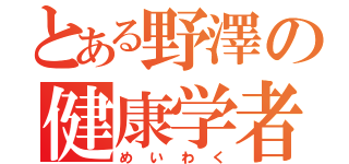 とある野澤の健康学者（めいわく）