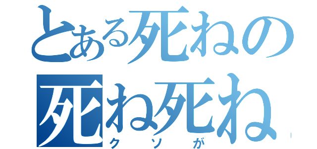 とある死ねの死ね死ね死ね（クソが）