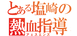 とある塩崎の熱血指導（アェスエンズ）