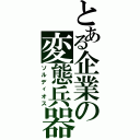 とある企業の変態兵器（ソルディオス）