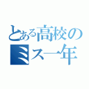 とある高校のミス一年（）