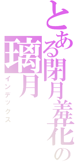 とある閉月羞花の璃月（インデックス）