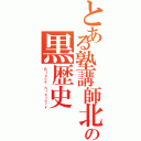 とある塾講師北條の黒歴史（Ｂｌａｃｋ ｈｉｓｔｏｒｙ）