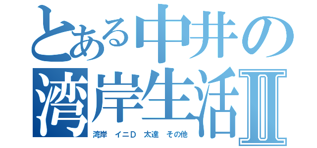 とある中井の湾岸生活Ⅱ（湾岸 イニＤ 太達 その他）