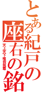 とある紀戸の座右の銘（天上天下唯我独尊）