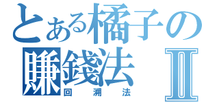 とある橘子の賺錢法Ⅱ（回溯法）