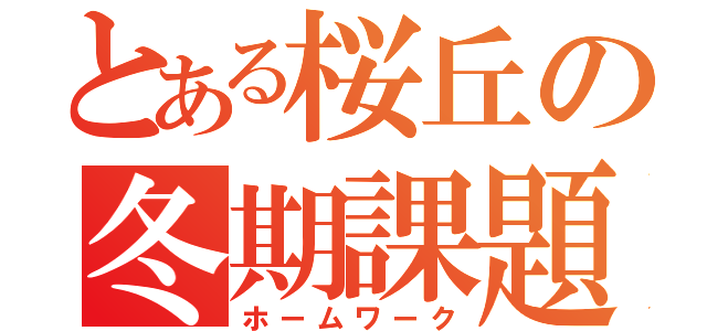 とある桜丘の冬期課題（ホームワーク）