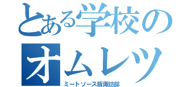 とある学校のオムレツ（ミートソース版諏訪部）