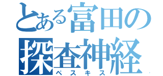 とある富田の探査神経（ペスキス）