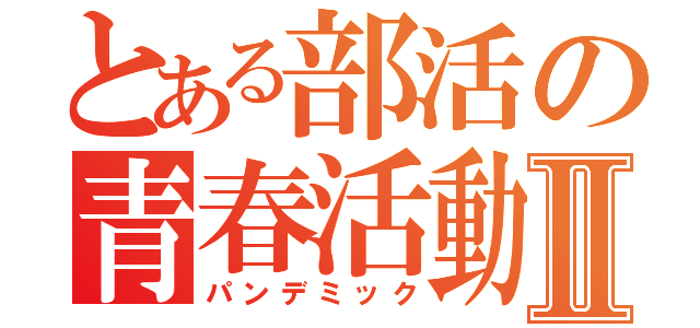 とある部活の青春活動Ⅱ（パンデミック）