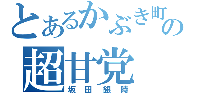 とあるかぶき町の超甘党（坂田銀時）