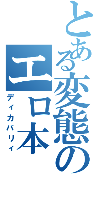 とある変態のエロ本（ディカバリィ）