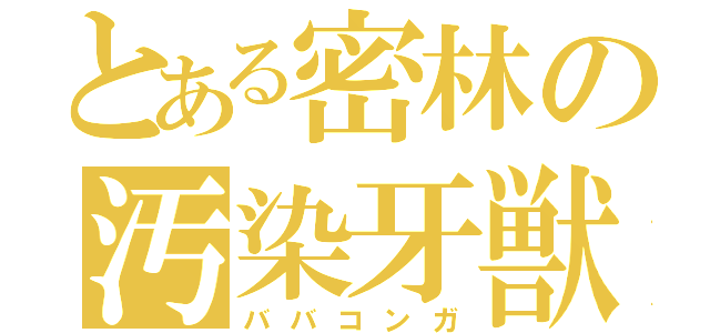 とある密林の汚染牙獣（ババコンガ）