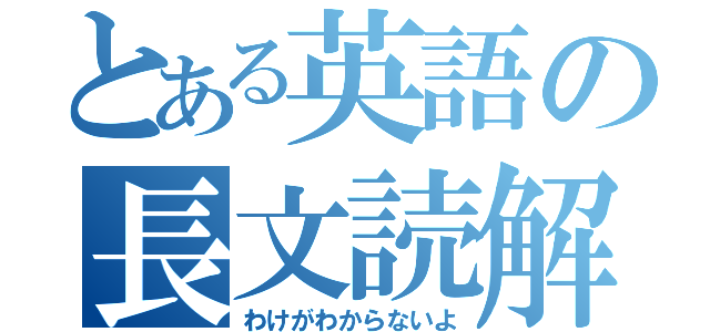 とある英語の長文読解（わけがわからないよ）