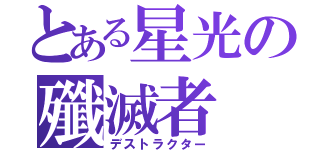 とある星光の殲滅者（デストラクター）