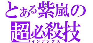 とある紫嵐の超必殺技（インデックス）