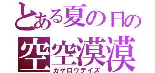 とある夏の日の空空漠漠（カゲロウデイズ）