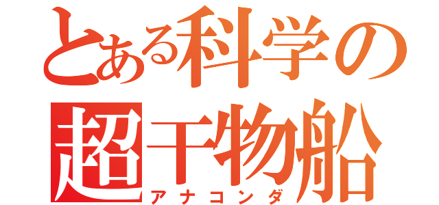 とある科学の超干物船（アナコンダ）