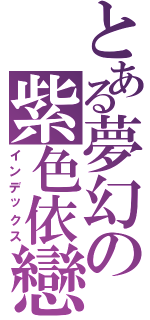 とある夢幻の紫色依戀（インデックス）