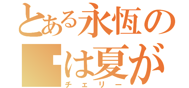 とある永恆の〜は夏が大好き（チェリー）