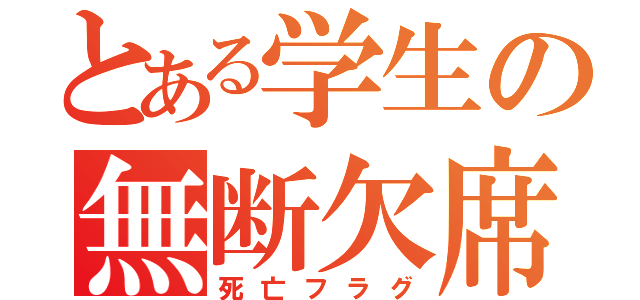 とある学生の無断欠席（死亡フラグ）