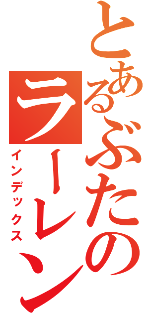 とあるぶたのラーレン（インデックス）