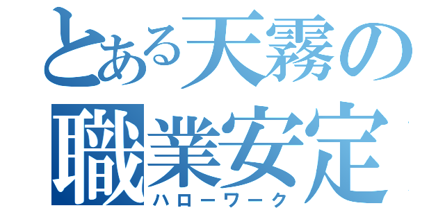 とある天霧の職業安定所（ハローワーク）