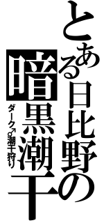 とある日比野の暗黒潮干狩り（ダーク♂潮干狩り）