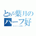 とある葉月のハーフ好き（「カッコイイ」ｗｗ爆笑ｗ）