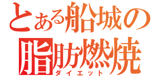 とある船城の脂肪燃焼（ダイエット）