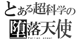 とある超科学の堕落天使隊（Ｆａｌｌｅｎ ａｎｇｅｌ）