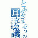 とあるざまぷぅの耳充会議（スカイプ通話）