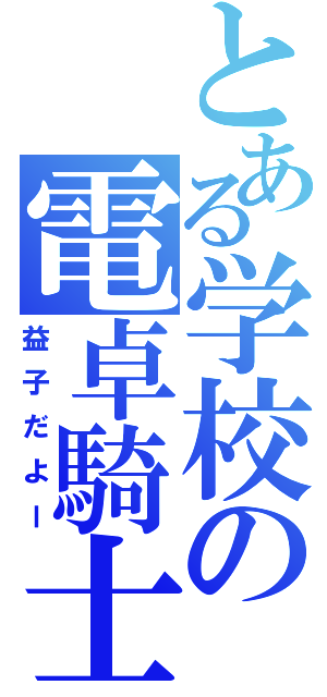 とある学校の電卓騎士（益子だよー）