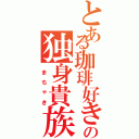 とある珈琲好きの独身貴族（ ま ち ゃ き）