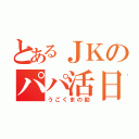 とあるＪＫのパパ活日記（うごくまの助）