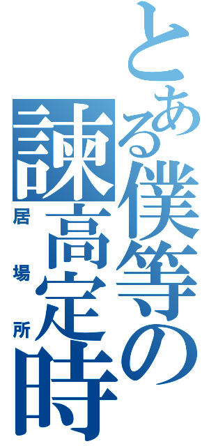 とある僕等の諫高定時（居場所）