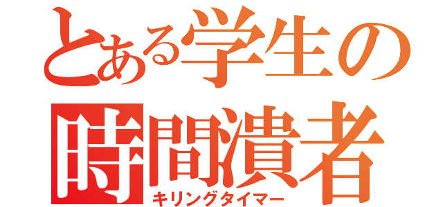 とある学生の時間潰者（キリングタイマー）