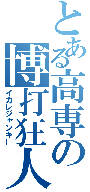 とある高専の博打狂人（イカレジャンキー）