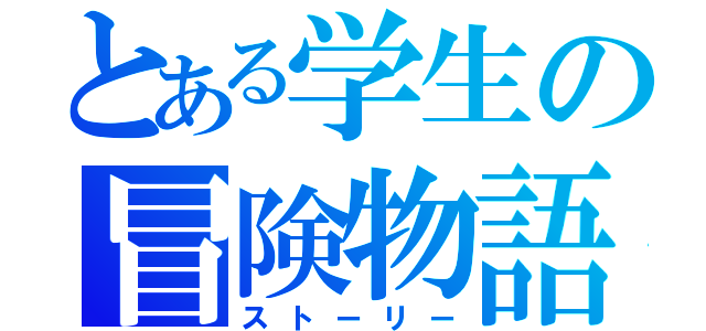 とある学生の冒険物語（ストーリー）