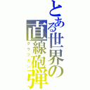 とある世界の直線砲弾（グラフガン）