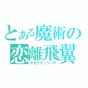 とある魔術の恋離飛翼（サヨナラノツバサ）