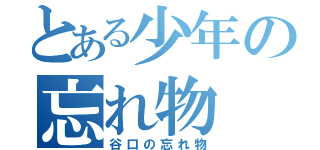 とある少年の忘れ物（谷口の忘れ物）