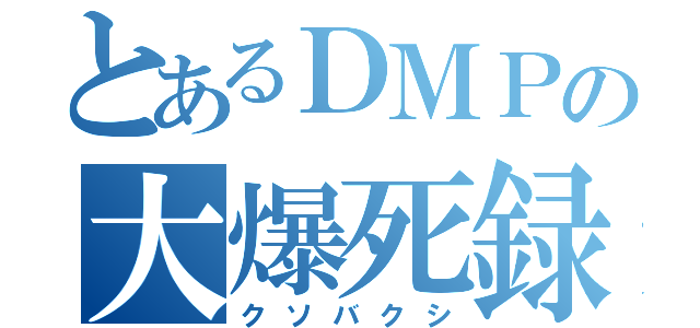 とあるＤＭＰの大爆死録（クソバクシ）